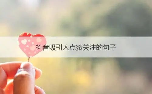 抖音吸引加粉点赞的句子有哪些？抖音吸引加粉点赞的句子介绍