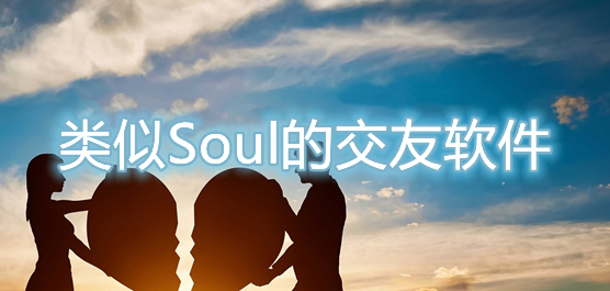 类似soul的交友软件有哪些？类似soul的交友软件推荐