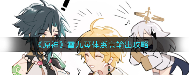 雷九琴体系怎么玩？《原神》雷九琴体系高输出攻略