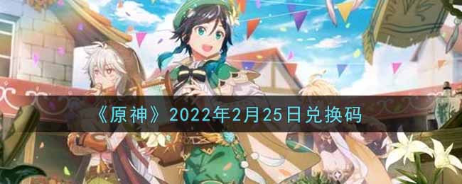 今日的兑换码是什么呢？《原神》2022年2月25日兑换码