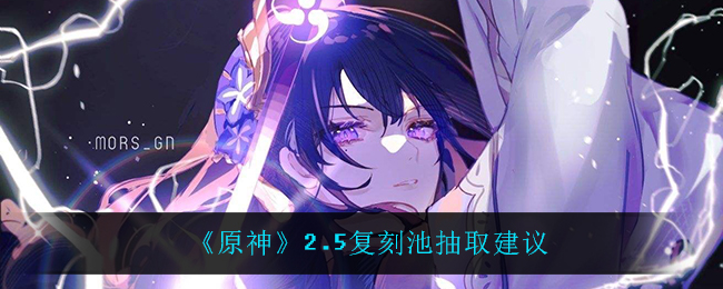 复刻池怎么抽好？《原神》2.5复刻池抽取建议