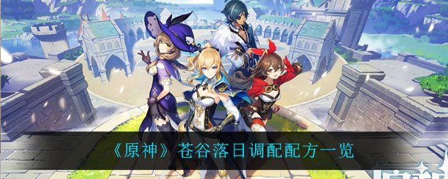 苍谷落日怎么调？《原神》苍谷落日调配配方一览