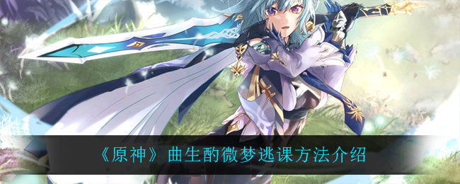 活动调酒攻略《原神》曲生酌微梦逃课方法介绍