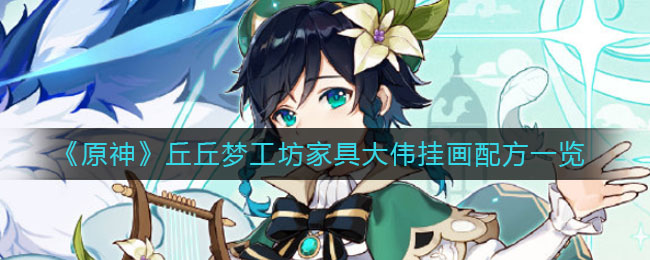 大伟挂画怎么配？《原神》丘丘梦工坊家具大伟挂画配方一览