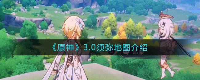  《原神》3.0须弥地图介绍